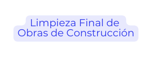 Limpieza Final de Obras de Construcción